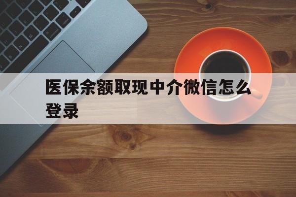 阿拉尔最新医保余额取现中介微信怎么登录方法分析(最方便真实的阿拉尔医保余额线上提取方法)